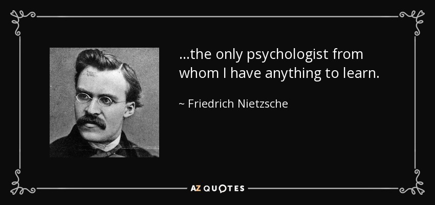 ...the only psychologist from whom I have anything to learn. - Friedrich Nietzsche
