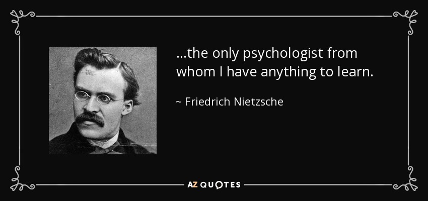 ...the only psychologist from whom I have anything to learn. - Friedrich Nietzsche