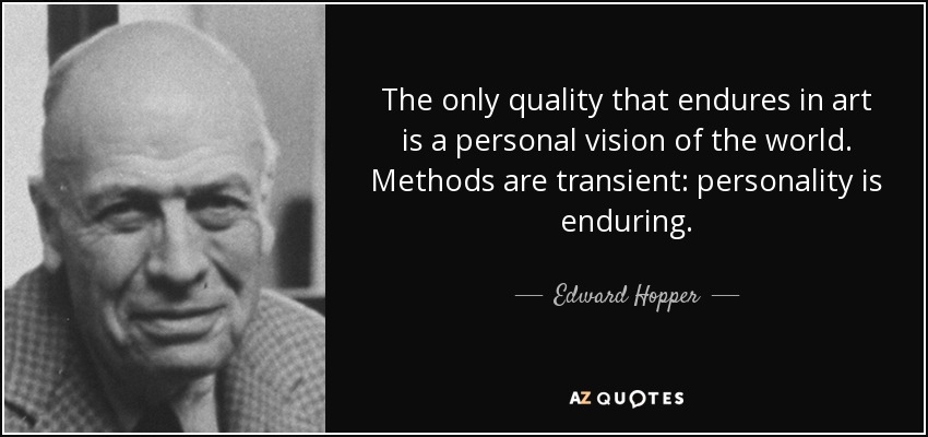 The only quality that endures in art is a personal vision of the world. Methods are transient: personality is enduring. - Edward Hopper