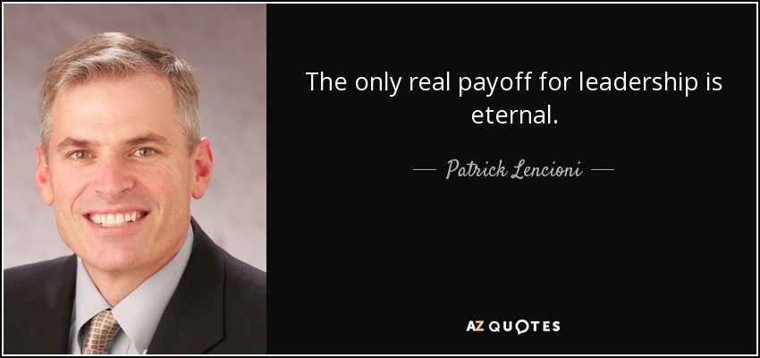 The only real payoff for leadership is eternal. - Patrick Lencioni