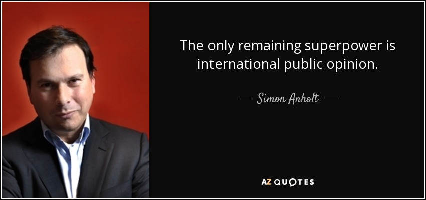 The only remaining superpower is international public opinion. - Simon Anholt
