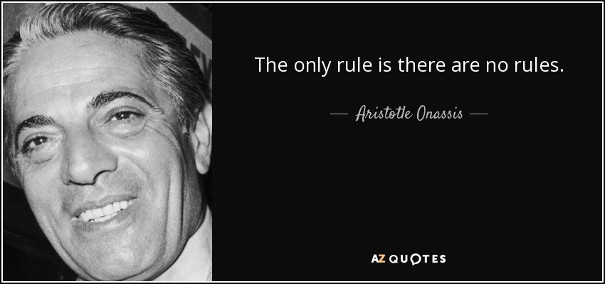 The only rule is there are no rules. - Aristotle Onassis