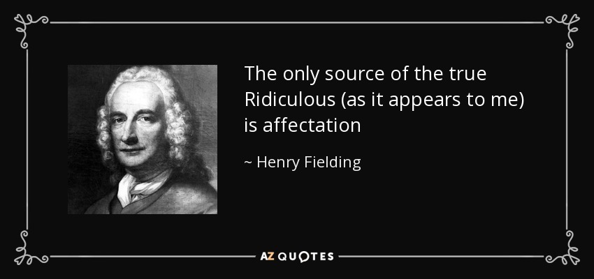 The only source of the true Ridiculous (as it appears to me) is affectation - Henry Fielding
