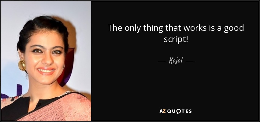 The only thing that works is a good script! - Kajol