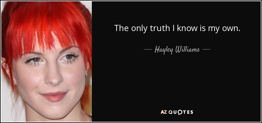 The only truth I know is my own. - Hayley Williams