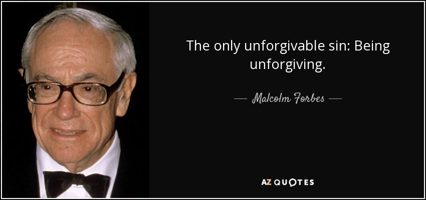 The only unforgivable sin: Being unforgiving. - Malcolm Forbes