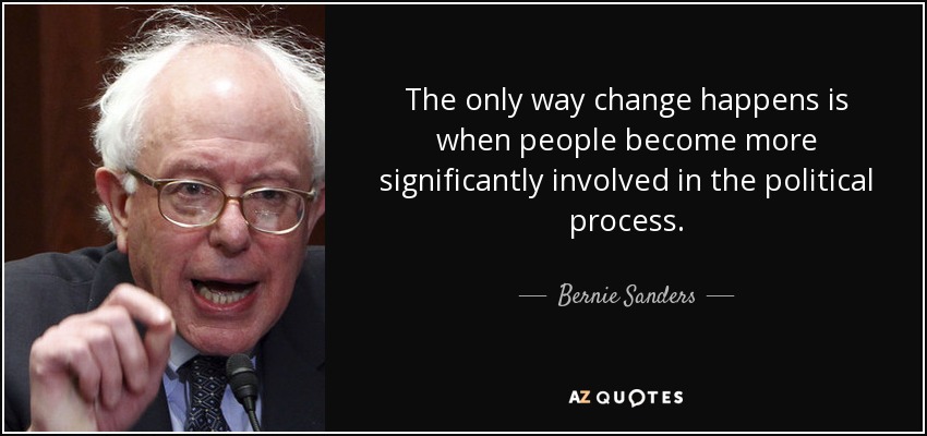 The only way change happens is when people become more significantly involved in the political process. - Bernie Sanders