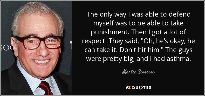 The only way I was able to defend myself was to be able to take punishment. Then I got a lot of respect. They said, 