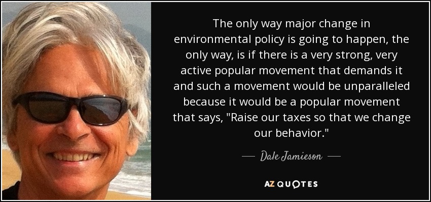 The only way major change in environmental policy is going to happen, the only way, is if there is a very strong, very active popular movement that demands it and such a movement would be unparalleled because it would be a popular movement that says, 