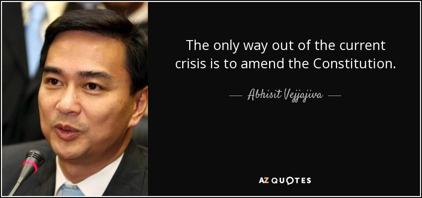 The only way out of the current crisis is to amend the Constitution. - Abhisit Vejjajiva