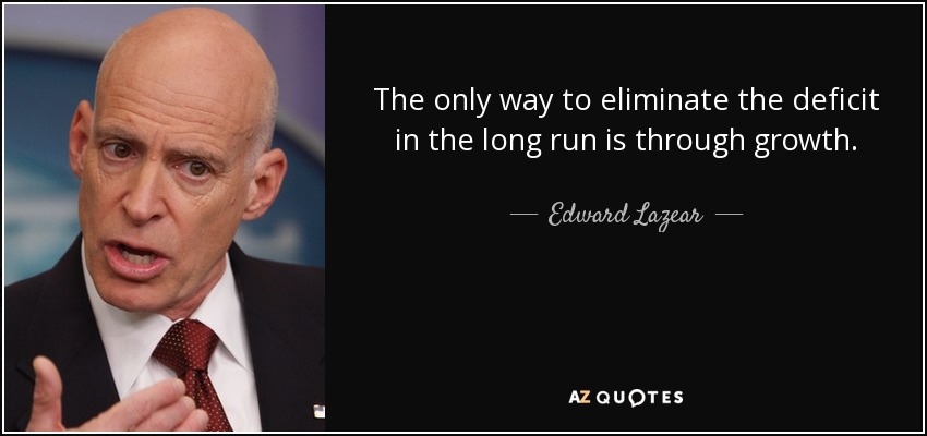 The only way to eliminate the deficit in the long run is through growth. - Edward Lazear