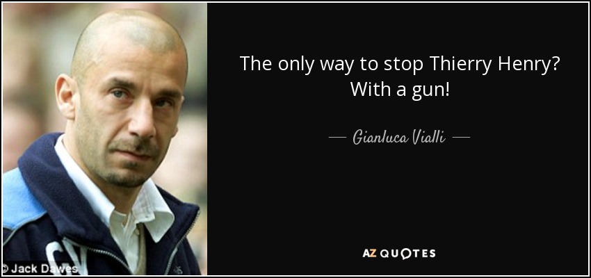 The only way to stop Thierry Henry? With a gun! - Gianluca Vialli