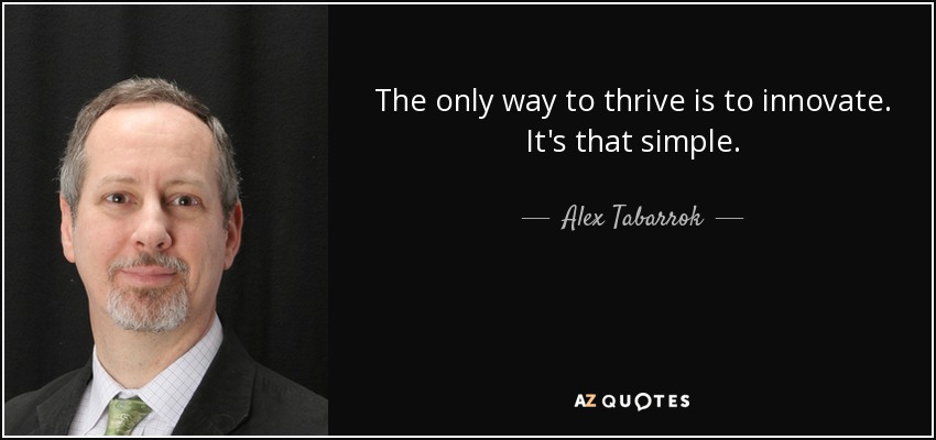 The only way to thrive is to innovate. It's that simple. - Alex Tabarrok
