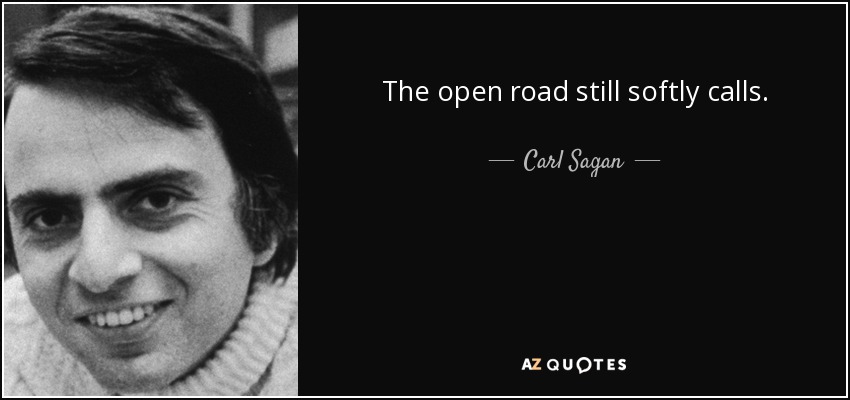 The open road still softly calls. - Carl Sagan