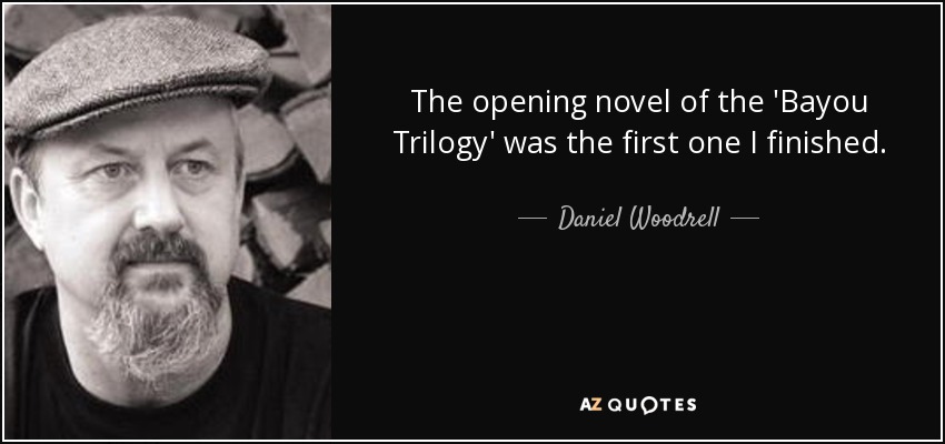 The opening novel of the 'Bayou Trilogy' was the first one I finished. - Daniel Woodrell