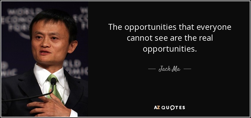 The opportunities that everyone cannot see are the real opportunities. - Jack Ma