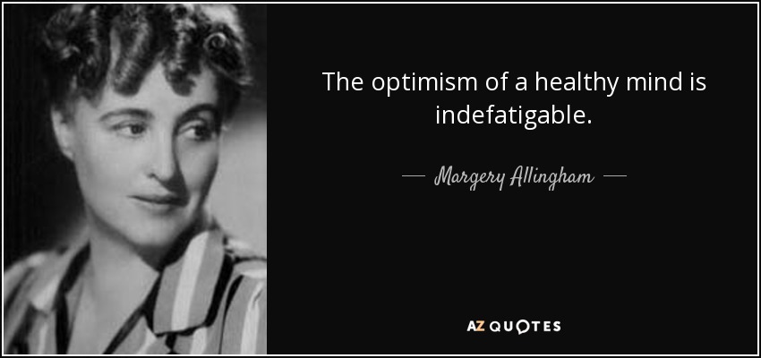 The optimism of a healthy mind is indefatigable. - Margery Allingham