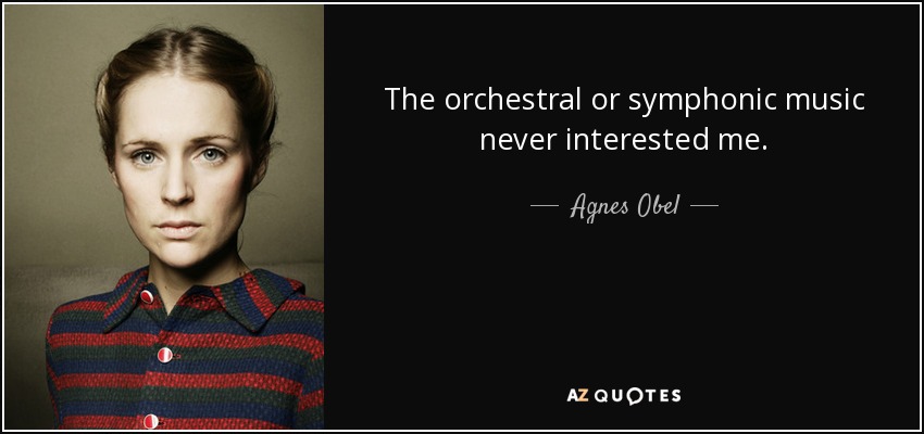 The orchestral or symphonic music never interested me. - Agnes Obel