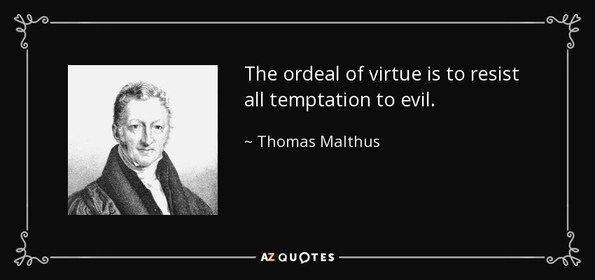 The ordeal of virtue is to resist all temptation to evil. - Thomas Malthus