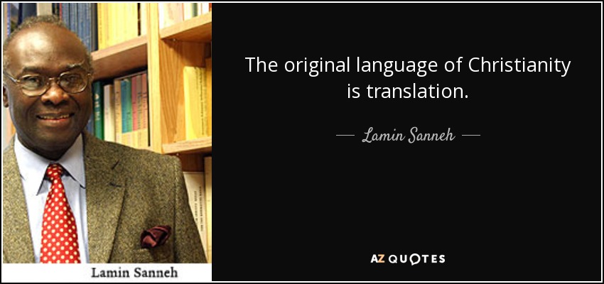 The original language of Christianity is translation. - Lamin Sanneh