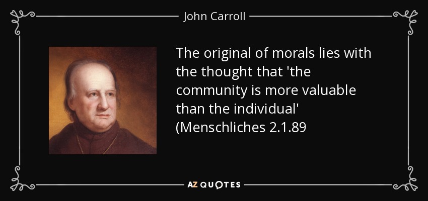 The original of morals lies with the thought that 'the community is more valuable than the individual' (Menschliches 2.1.89 - John Carroll