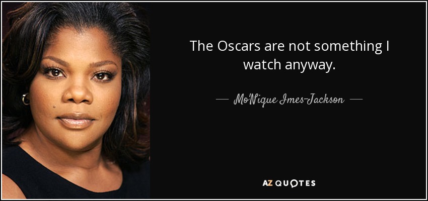 The Oscars are not something I watch anyway. - Mo'Nique Imes-Jackson