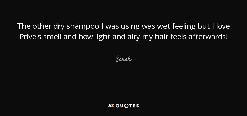 The other dry shampoo I was using was wet feeling but I love Prive's smell and how light and airy my hair feels afterwards! - Sarah