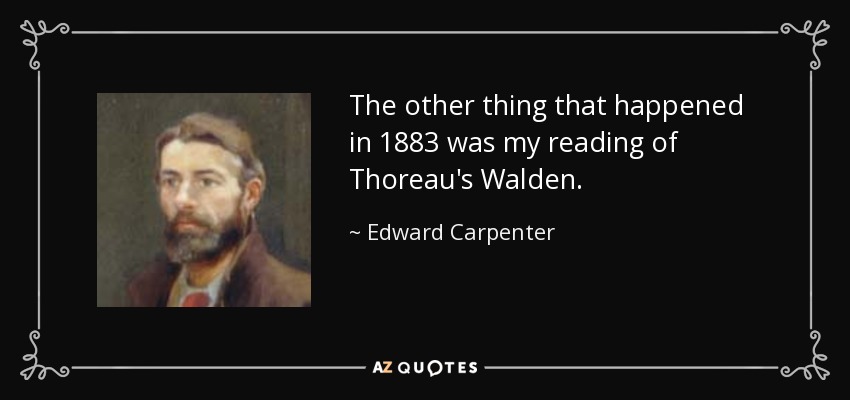 The other thing that happened in 1883 was my reading of Thoreau's Walden. - Edward Carpenter