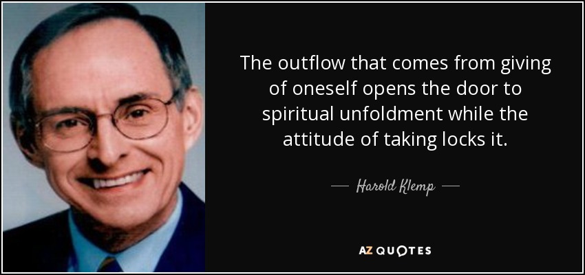 The outflow that comes from giving of oneself opens the door to spiritual unfoldment while the attitude of taking locks it. - Harold Klemp