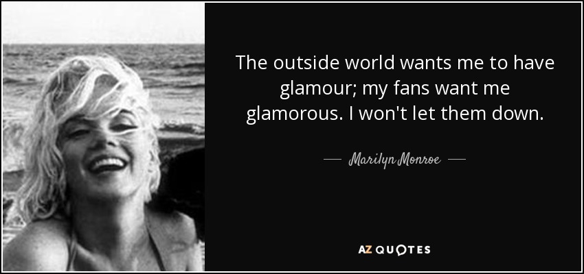 Marilyn Monroe Quote The Outside World Wants Me To Have Glamour