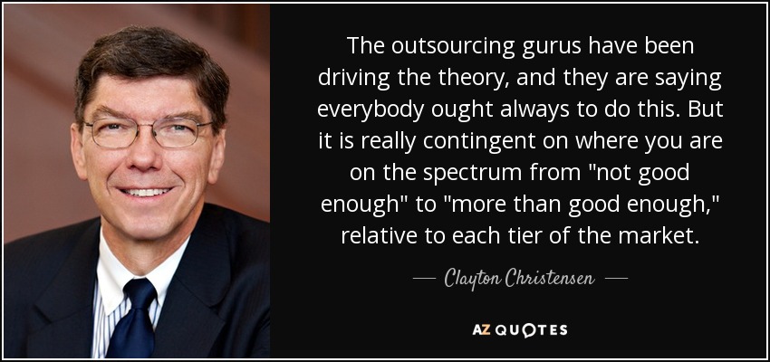 The outsourcing gurus have been driving the theory, and they are saying everybody ought always to do this. But it is really contingent on where you are on the spectrum from 