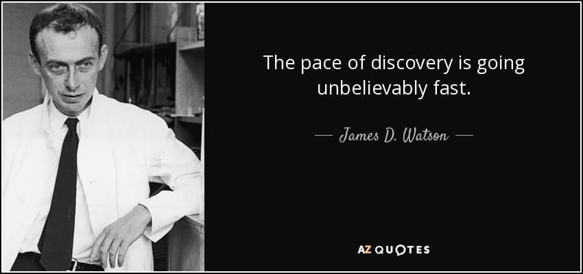 The pace of discovery is going unbelievably fast. - James D. Watson