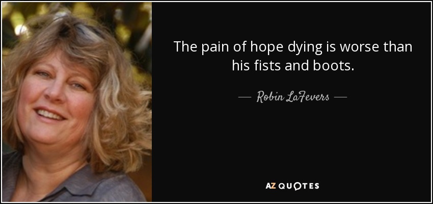 The pain of hope dying is worse than his fists and boots. - R.L. LaFevers