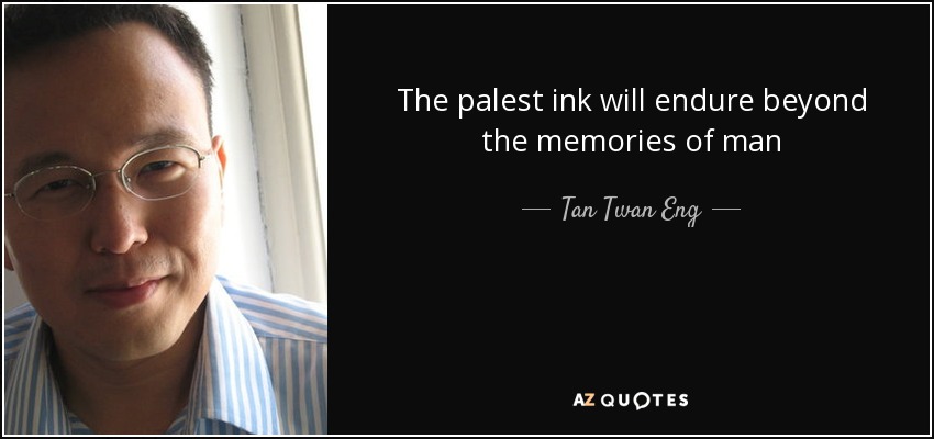 The palest ink will endure beyond the memories of man - Tan Twan Eng