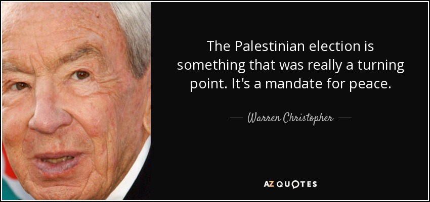 The Palestinian election is something that was really a turning point. It's a mandate for peace. - Warren Christopher