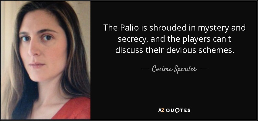 The Palio is shrouded in mystery and secrecy, and the players can't discuss their devious schemes. - Cosima Spender