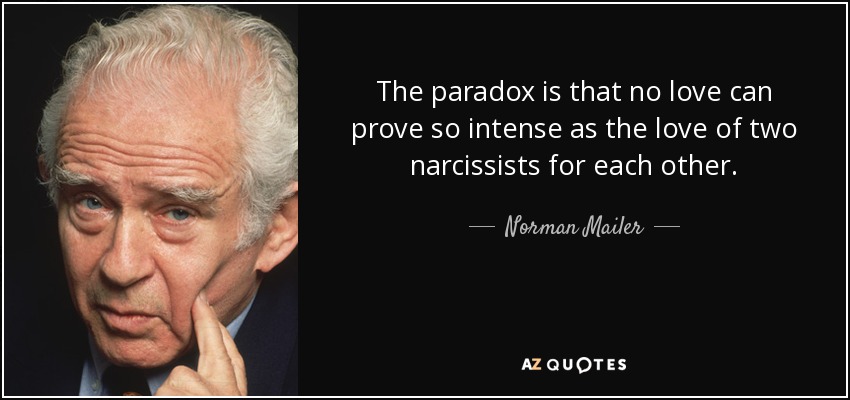 The paradox is that no love can prove so intense as the love of two narcissists for each other. - Norman Mailer
