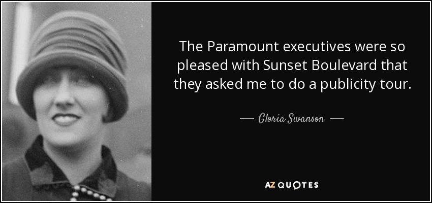 The Paramount executives were so pleased with Sunset Boulevard that they asked me to do a publicity tour. - Gloria Swanson