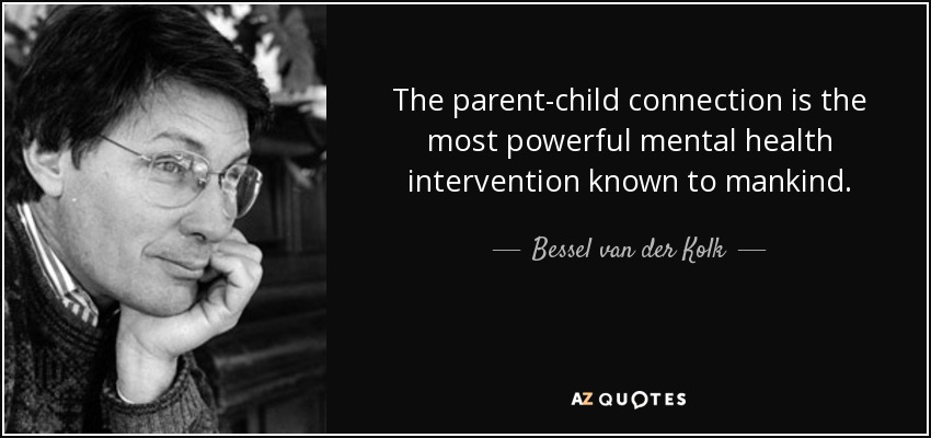 The parent-child connection is the most powerful mental health intervention known to mankind. - Bessel van der Kolk