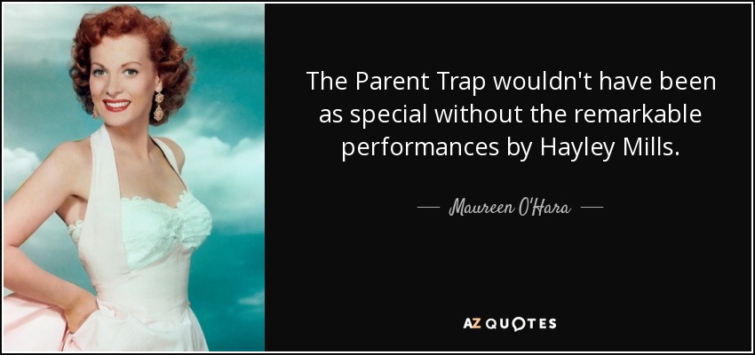 The Parent Trap wouldn't have been as special without the remarkable performances by Hayley Mills. - Maureen O'Hara