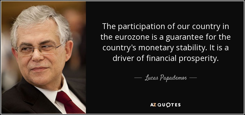 The participation of our country in the eurozone is a guarantee for the country's monetary stability. It is a driver of financial prosperity. - Lucas Papademos
