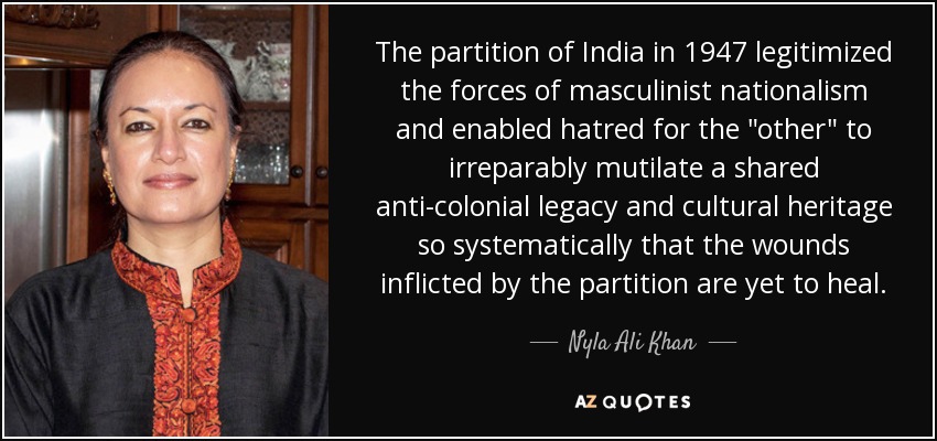 The partition of India in 1947 legitimized the forces of masculinist nationalism and enabled hatred for the 