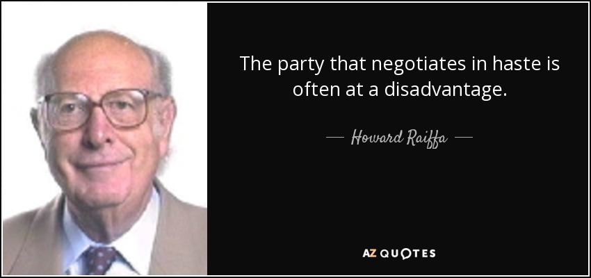 The party that negotiates in haste is often at a disadvantage. - Howard Raiffa