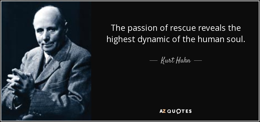 The passion of rescue reveals the highest dynamic of the human soul. - Kurt Hahn