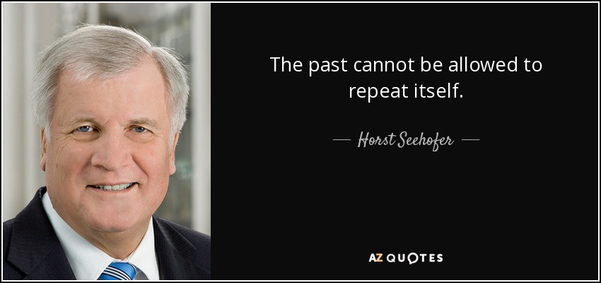 The past cannot be allowed to repeat itself. - Horst Seehofer