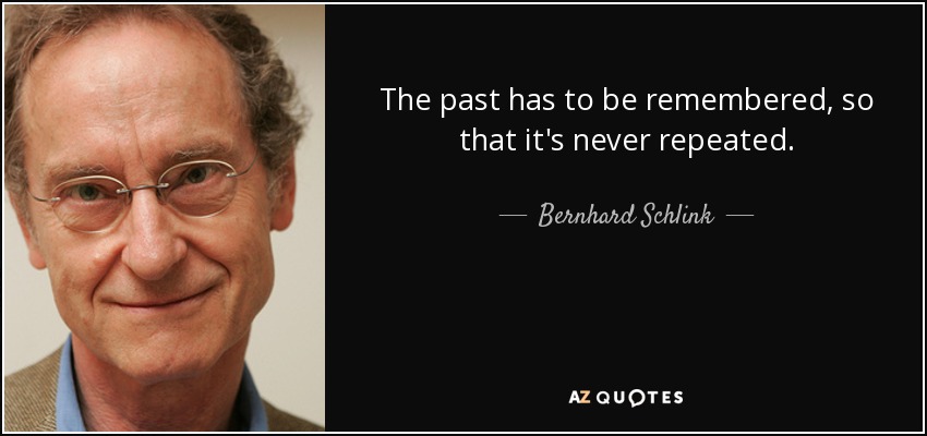The past has to be remembered, so that it's never repeated. - Bernhard Schlink