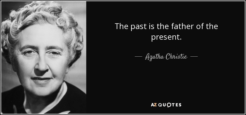 The past is the father of the present. - Agatha Christie