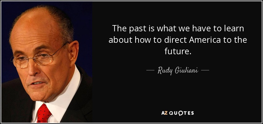 The past is what we have to learn about how to direct America to the future. - Rudy Giuliani