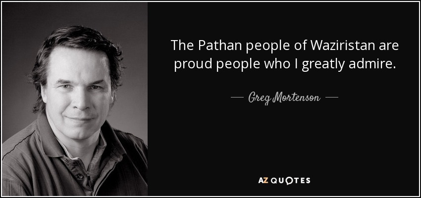 The Pathan people of Waziristan are proud people who I greatly admire. - Greg Mortenson
