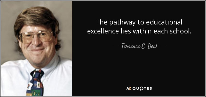 The pathway to educational excellence lies within each school. - Terrence E. Deal